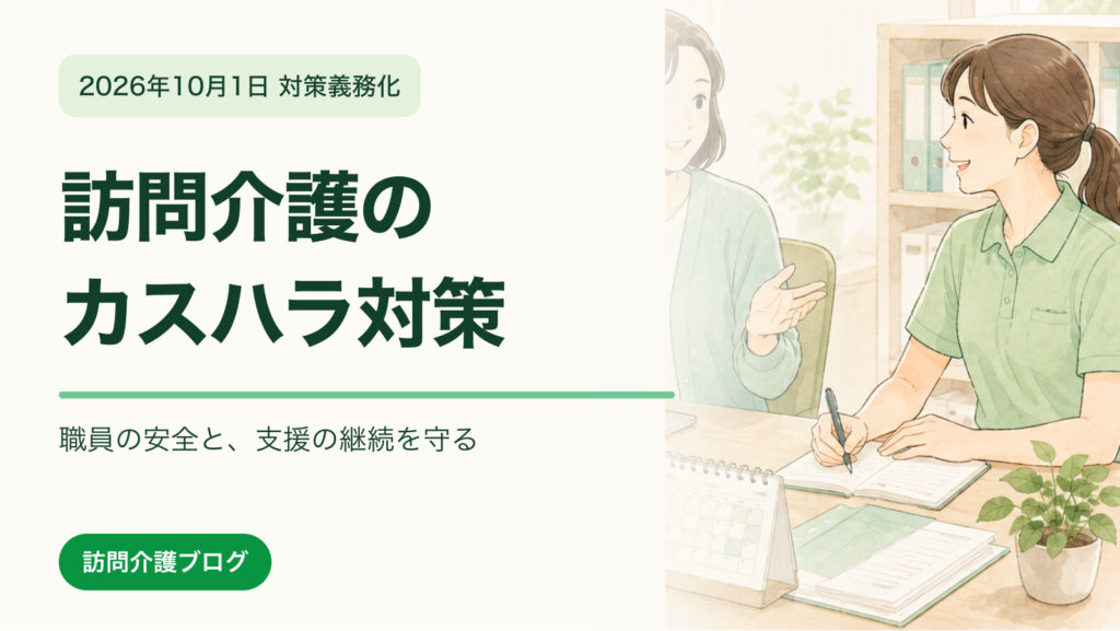 2026年10月1日の対策義務化を受けた訪問介護のカスハラ対策。職員の安全と支援の継続を守る